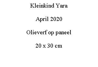 Tekstvak: Kleinkind YaraApril 2020Olieverf op paneel20 x 30 cm